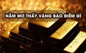 Mơ thấy vàng có ý nghĩa gì? Mơ thấy vàng đánh đề con gì?