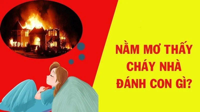 Nằm mơ thấy cháy nhà đánh đề con gì?