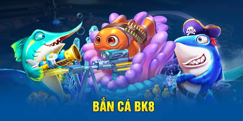 Top 10 game bắn cá đổi thưởng phổ biến nhất - BK8